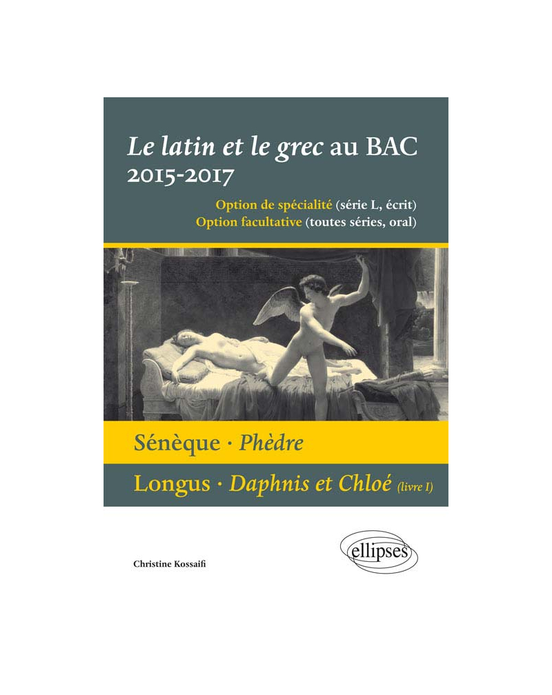 Le latin et le grec au bac 2015/2017 - écrit et oral. Sénèque - Phèdre. Longus - Daphnis et Cloé (livre 1)