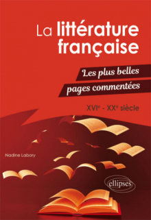 La littérature française - Les plus belles pages commentées. XVIe-XXe siècle