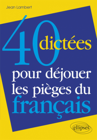 40 dictées pour déjouer les pièges du français