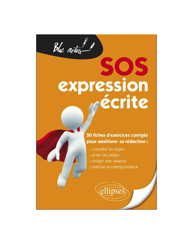 SOS expression écrite - 50 fiches d'exercices corrigés pour améliorer sa rédaction (Connaître les règles, éviter les pièges, rédiger avec aisance, maîtriser la correspondance)