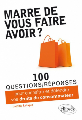 Marre de vous faire avoir ? 100 questions-réponses pour connaître et défendre vos droits de consommateur