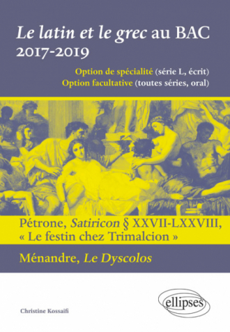 Le latin et le grec au BAC. 2017-2019. Pétrone, Satiricon § XXVII-LXXVIII « Le festin chez Trimalcion » et Ménandre, Le Dyscolos