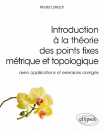 Introduction à la théorie des points fixes métrique et topologique – avec applications et exercices corrigés