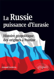 La Russie, puissance d’Eurasie (Histoire géopolitique des origines à Poutine)
