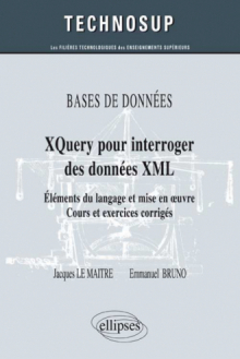 BASES DE DONNÉES - XQuery pour interroger des données XML - Eléments du langage et mise en œuvre - Cours et exercices corrigés (Niveau B)