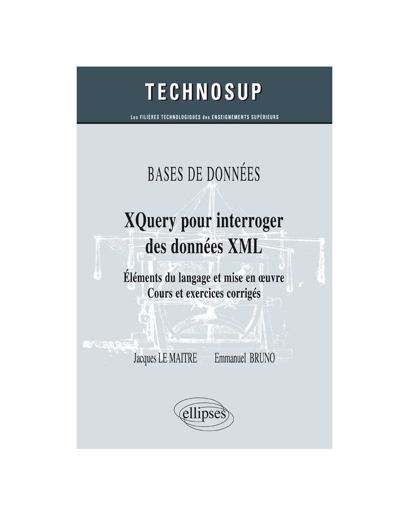BASES DE DONNÉES - XQuery pour interroger des données XML - Eléments du langage et mise en œuvre - Cours et exercices corrigés (Niveau B)