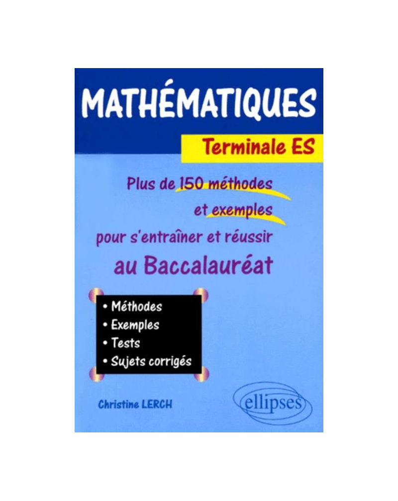 Mathématiques - Terminale ES. Plus de 150 méthodes et exemples pour s'entraîner et réussir le baccalauréat