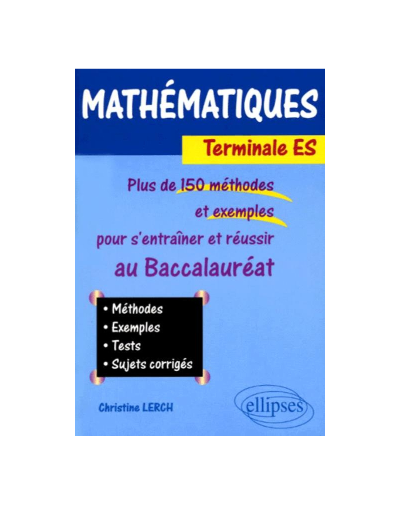 Mathématiques - Terminale ES. Plus de 150 méthodes et exemples pour s ...