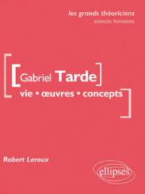 Gabriel Tarde. Vie, œuvres, concepts