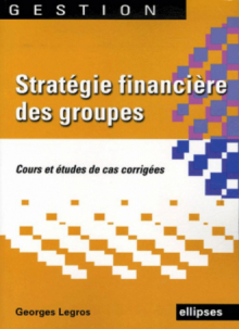 Stratégie financière des groupes. Cours et études de cas corrigées