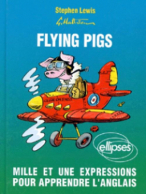 Flying pigs. Mille et une expressions pour apprendre l'anglais