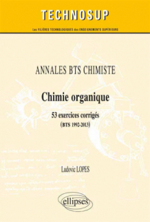ANNALES BTS Chimiste - Chimie organique - 53 exercices corrigés (BTS 1992-2013)