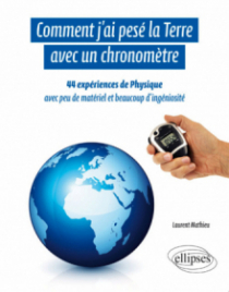 Comment j'ai pesé la Terre avec un chronomètre - 44 expériences de Physique avec peu de matériel et beaucoup d'ingéniosité
