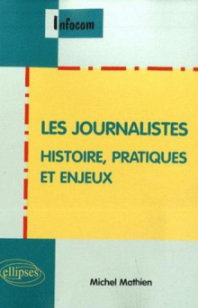 Les journalistes. Histoire, pratiques et enjeux