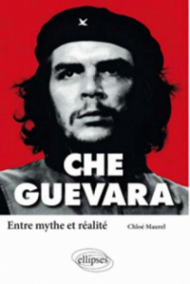 Che Guevara. Entre mythe et réalité