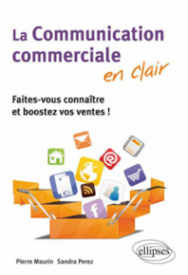 La communication commerciale en clair. Faites-vous connaître et boostez vos ventes !