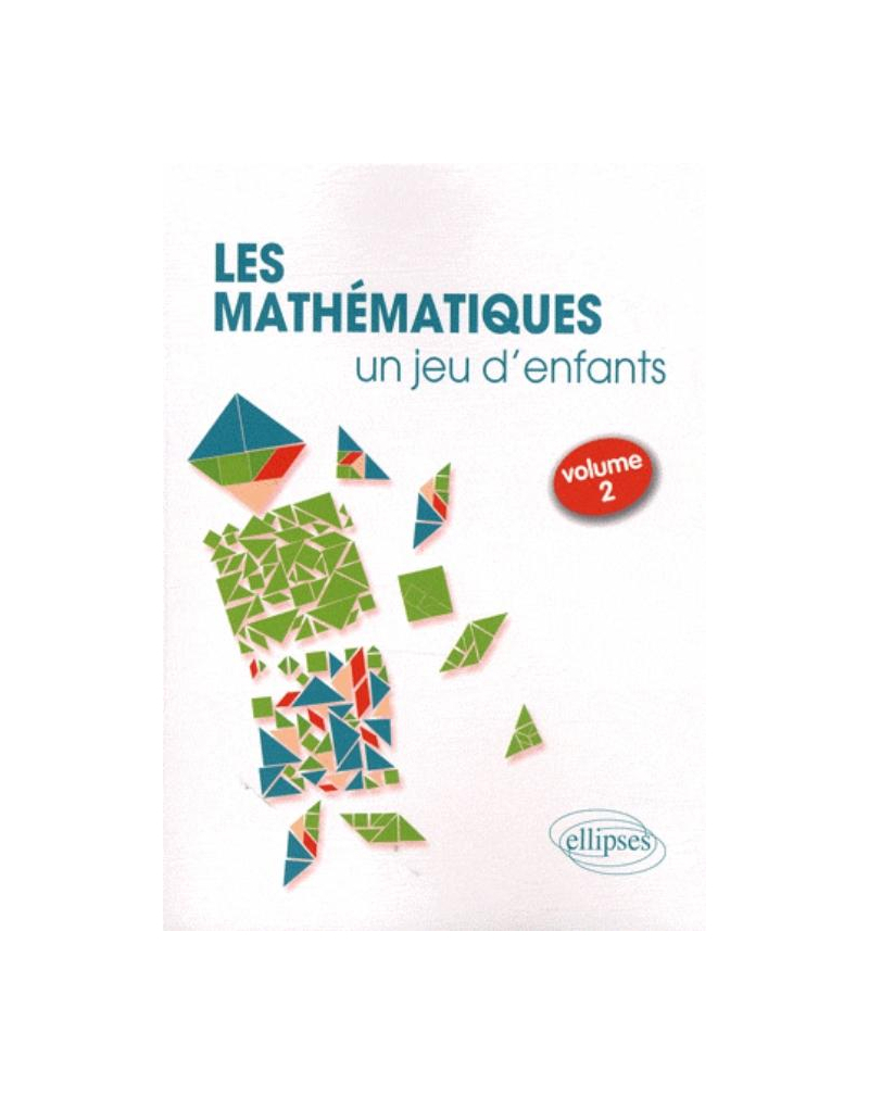 Les Mathématiques, un jeu d'enfants - Activités ludiques pour s'initier aux mathématiques - volume 2