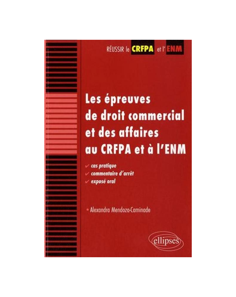 Les épreuves de droit commercial et des affaires au CRFPA et à l'ENM. Cas pratique, commentaire d'arrêt, exposé oral