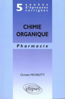 5 années d'épreuves corrigées - Chimie organique - Pharmacie