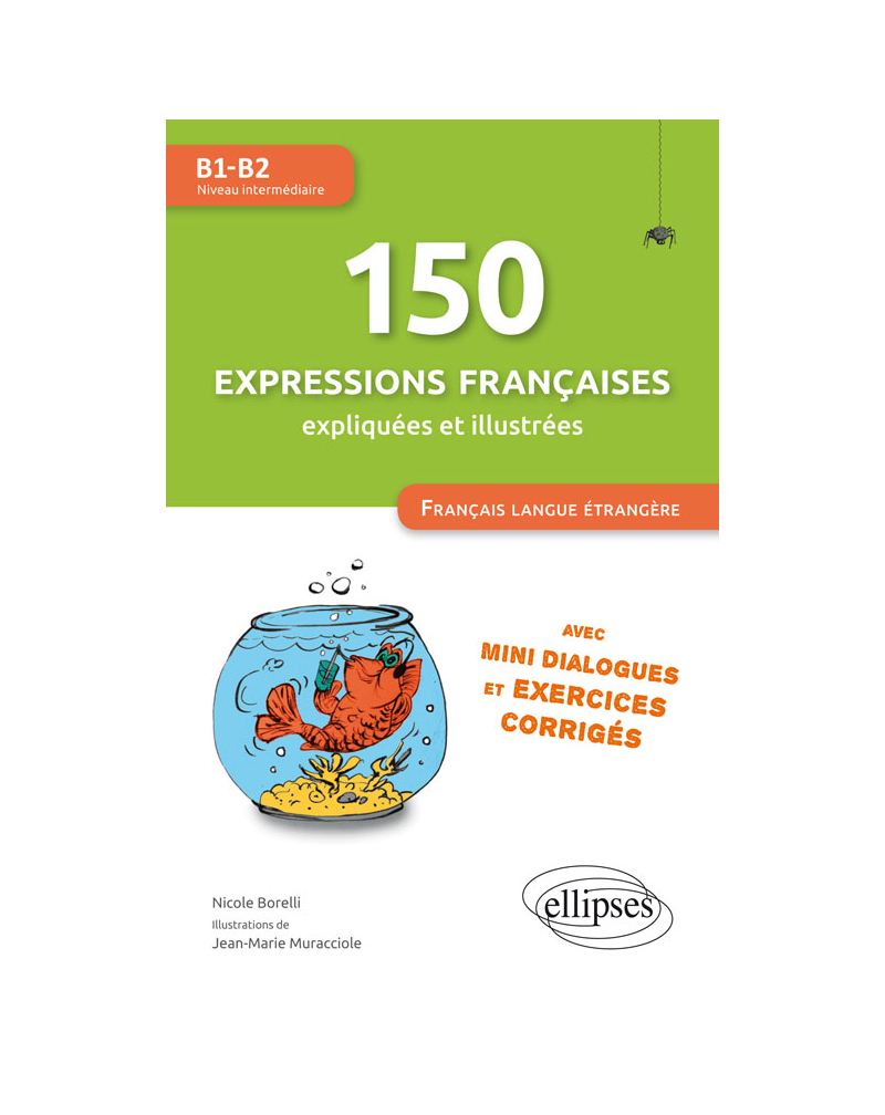 FLE (Français langue étrangère). 150 expressions françaises illustrées et expliquées • mini-dialogues et exercices corrigés • (niveau intermédiaire) • (B1-B2)