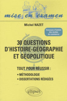 30 questions d’Histoire-Géographie et Géopolitique. Tout pour réussir : méthodologie - dissertations rédigées. Concours d’entrée des écoles de commerce