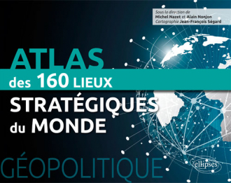 Géopolitique. Atlas des 160 lieux stratégiques du monde