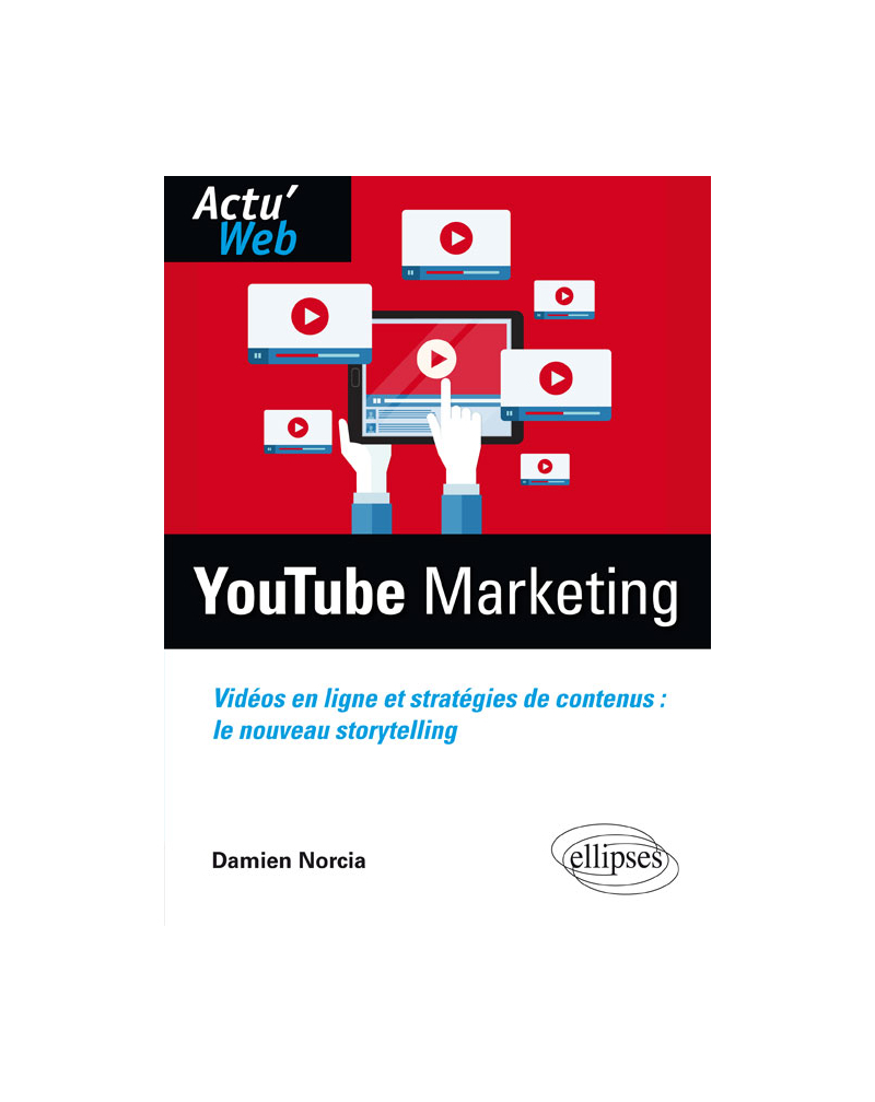 Youtube Marketing. Vidéos en ligne et stratégies de contenus : le nouveau storytelling