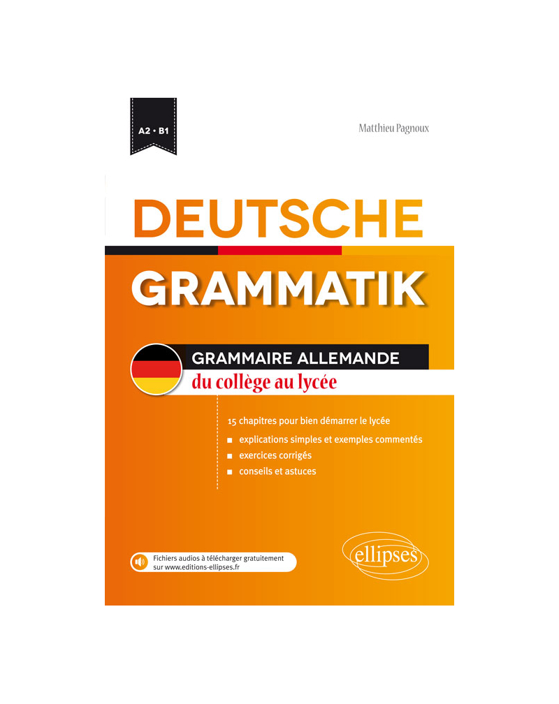 Deutsche Grammatik • Grammaire allemande du collège au lycée • 15 chapitres pour bien démarrer le lycée (fichiers audio) • [A2-B1]