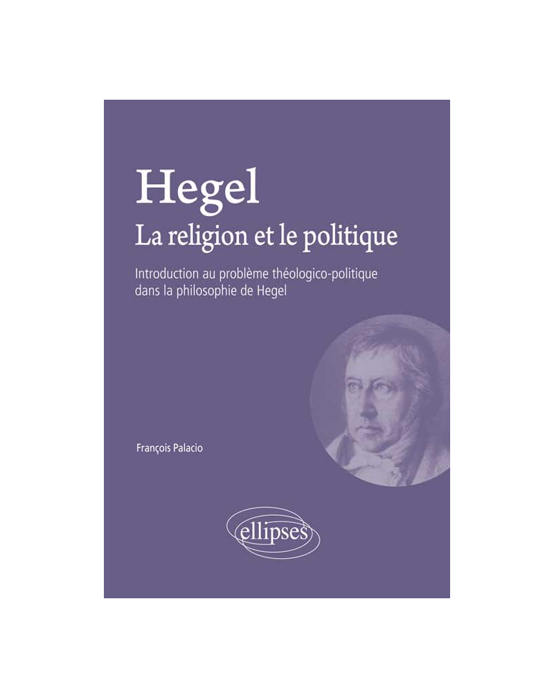 Hegel. La religion et le politique - Introduction au problème théologico-politique dans la philosophie de Hegel