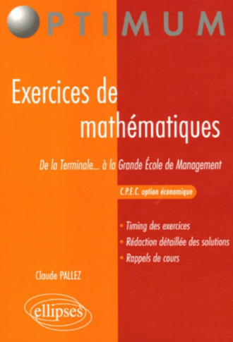 Exercices de mathématiques - De la Terminale...à la Grande Ecole de Management - C.P.E.C - Option économique
