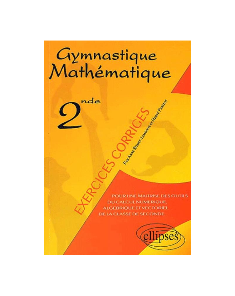 Gymnastique mathématique - Pour une maîtrise des outils du calcul numérique, algébrique et vectoriel de la classe de seconde