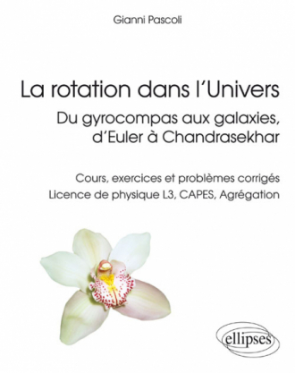 La rotation dans l’Univers, du gyrocompas aux galaxies, d’Euler à Chandrasekhar - Cours, exercices et problèmes corrigés, licence de physique L3, CAPES, Agrégation