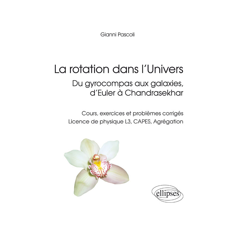 La rotation dans l’Univers, du gyrocompas aux galaxies, d’Euler à Chandrasekhar - Cours, exercices et problèmes corrigés, licence de physique L3, CAPES, Agrégation