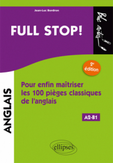Full stop! Pour enfin maîtriser les100 pièges classiques de l'anglais - 2e édition. [A2-B1]