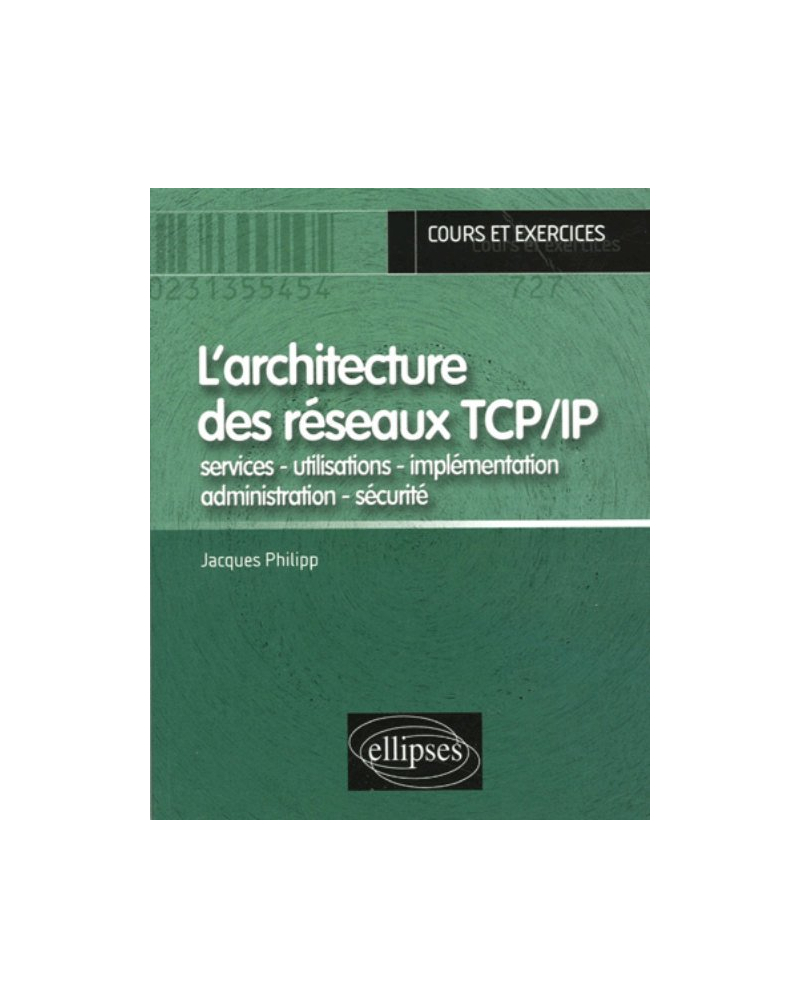 L'architecture des réseaux TCP/IP  - services - utilisations - implémentation - administration - sécurité