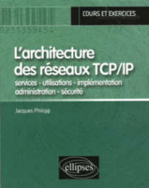 L'architecture des réseaux TCP/IP  - services - utilisations - implémentation - administration - sécurité