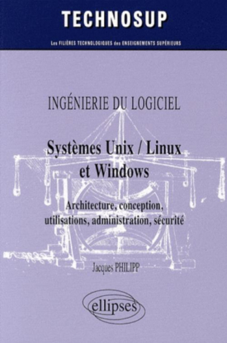 INGÉNIERIE DU LOGICIEL - Systèmes Unix / Linux et Windows - Architecture, conception, utilisations, administration, sécurité