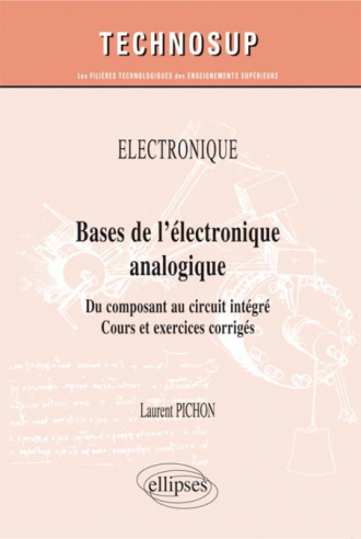 ÉLECTRONIQUE - Bases de l’électronique analogique - Du composant au circuit intégré. Cours et exercices corrigés (niveau A)