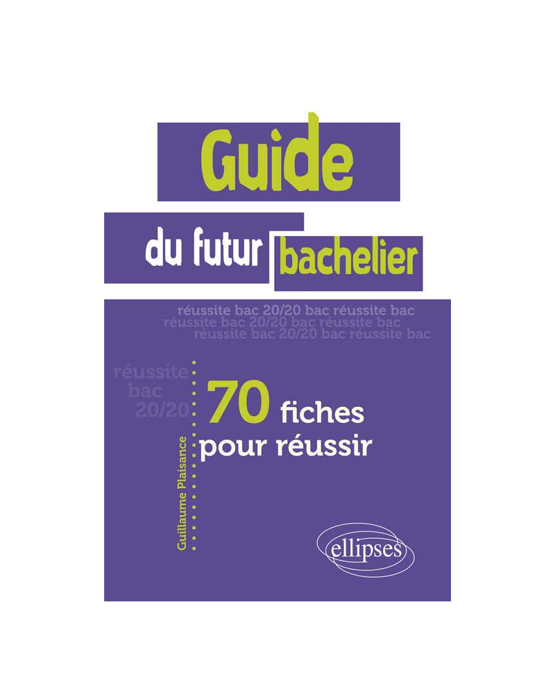 Guide du futur bachelier • 70 fiches pour réussir