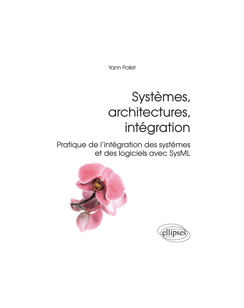 Systèmes, architectures, intégration - Pratique de l'intégration des systèmes et des logiciels avec SysML