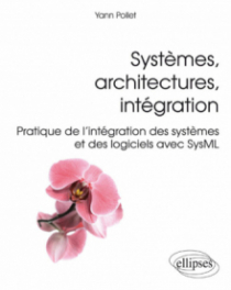 Systèmes, architectures, intégration - Pratique de l'intégration des systèmes et des logiciels avec SysML