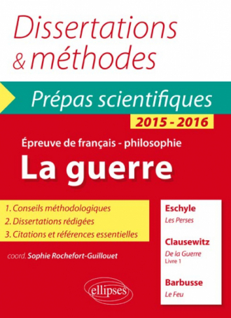 La guerre - Eschyle, Les Perses - Clausewitz, De la Guerre (livre 1) - Barbusse (Le feu) - Prépas scientifiques - thème de français / Philosophie - 2015-2016 - Dissertations et méthodes