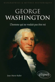 George Washington, l’homme qui ne voulait pas être roi