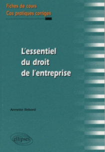 L'essentiel du droit de l'entreprise. Fiches de cours et cas pratiques corrigés