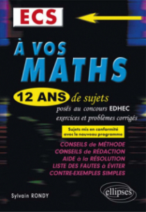 A vos maths ! 12 ans de sujets corrigés posés au concours EDHEC de 2004 à 2015 - ECS conforme au nouveau programme