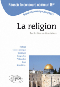 Concours commun en sc.Po/IEP 2012 - La religion. Tout le thème en dissertations