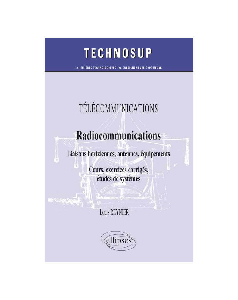 TÉLÉCOMMUNICATIONS - Radiocommunications - Liaisons hertziennes, antennes, équipements - Cours, exercices corrigés, études de systèmes (Niveau B)