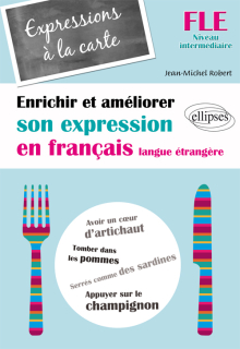 FLE • Expressions à la carte • Enrichir et améliorer son expression en français langue étrangère • Niveau intermédiaire •  (Français Langue Etrangère)