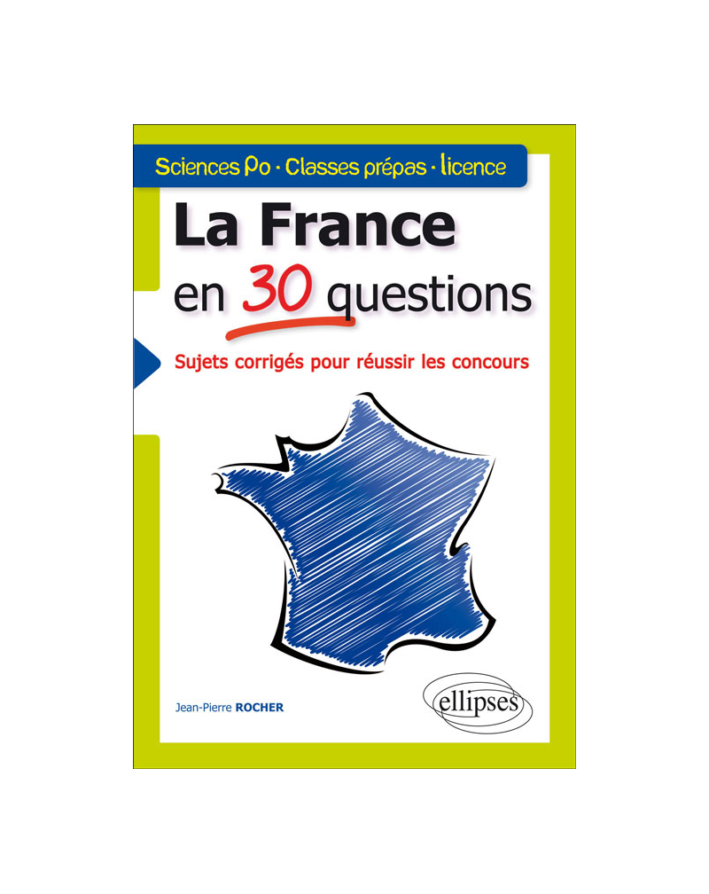 La France en 30 questions. Sujets corrigés pour réussir les concours. Sciences Po - Classes prépas - Licence