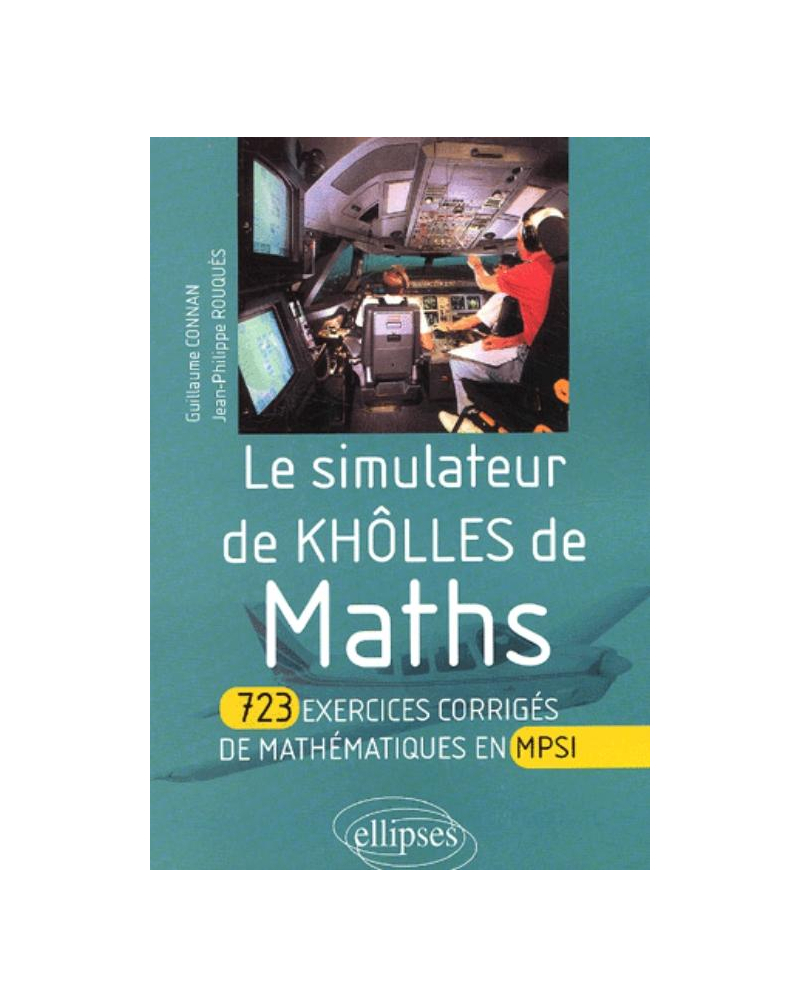 simulateur de khôlles de Mathématiques (Le) - 723 exercices corrigés de mathématiques en MPSI